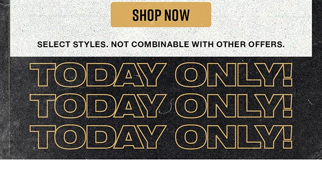 Shop Now. Select Styles. Not combinable with other offers.