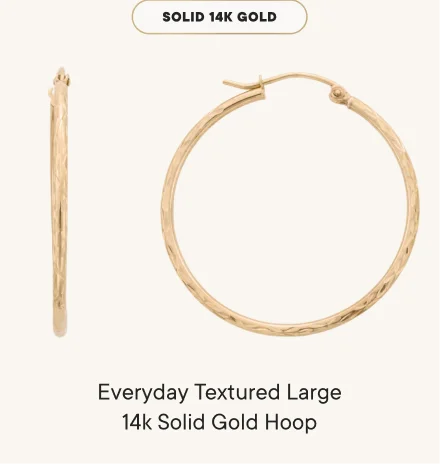 Everyday Textured Large 14k Solid Gold Hoop Everyday Textured Large 14k Solid Gold Hoop