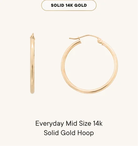Everyday Mid Size 14k Solid Gold Hoop Everyday Mid Size 14k Solid Gold Hoop