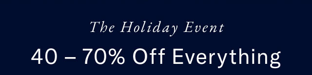 The holiday event                                            40 - 70% off everything