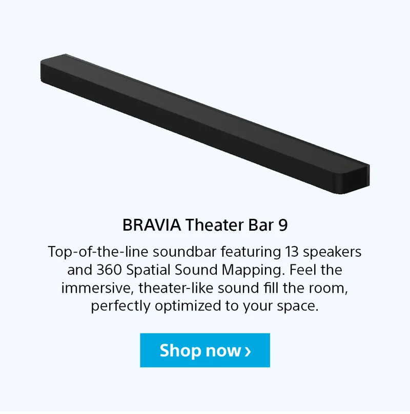 BRAVIA Theater Bar 9 | Top-of-the-line soundbar featuring 13 speakers and 360 Spatial Sound Mapping. Feel the immersive, theater-like sound fill the room, perfectly optimized to your space. | Shop now