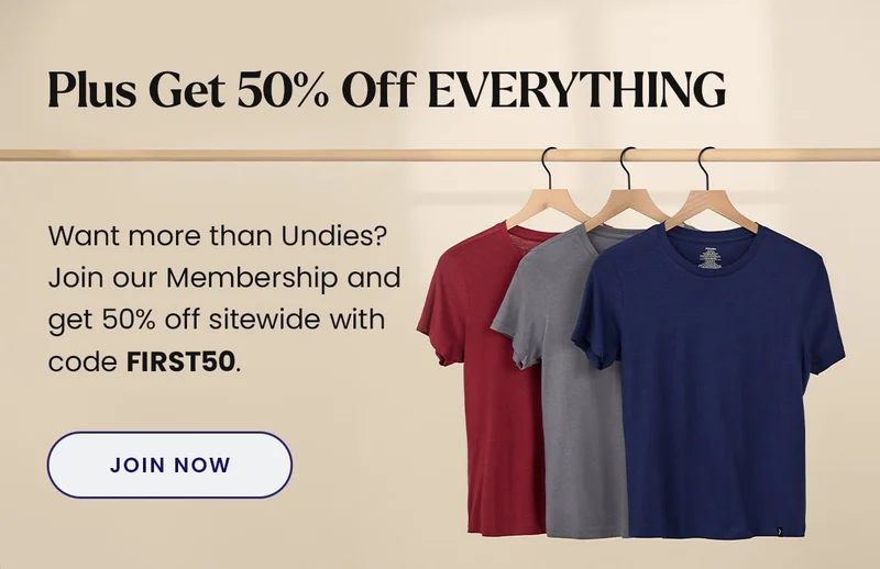 Plus Get 50% Off EVERYTHING | Want more than Undies? Join our Membership and get 50% off sitewide with code discount code. | Join Now