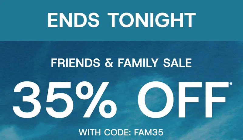 Ends Tonight Friends & Family sale 35% off* with code:discount code