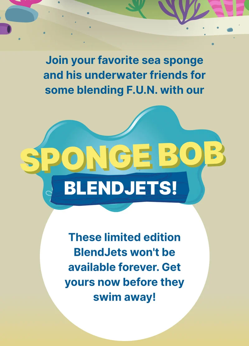 The magic conch shell has spoken…  Join your favorite sea sponge and his underwater friends for some blending F.U.N. with our NEW SpongeBob BlendJets!  These limited edition BlendJets won't be available forever. Get yours now before they swim away!