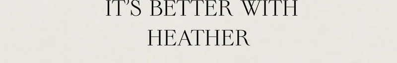 IT'S BETTER WITH HEATHER