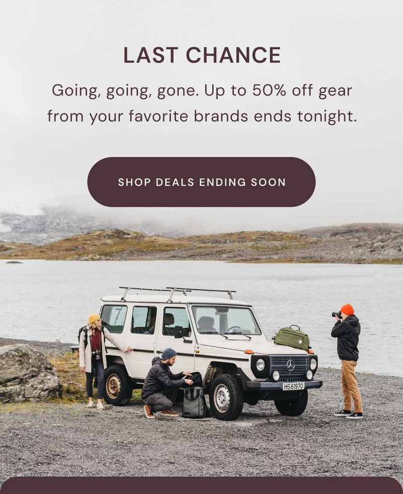 Last Chance. Going, going, gone. Up to 50% off gear from your favorite brands&nbsp;ends tonight. Shop Deals Ending Soon