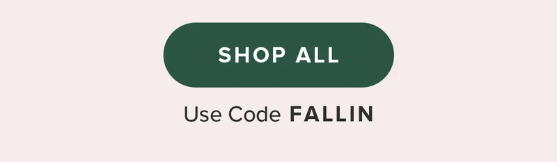 SHOP ALL. Use code FALLIN