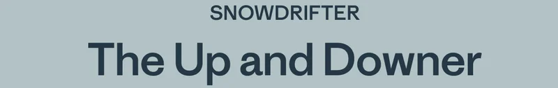SNOWDRIFTER, The Up and Downer