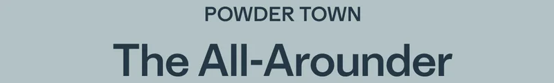 POWDER TOWN, The All-Arounder