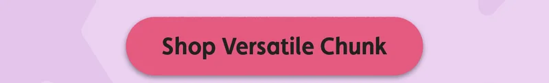 Shop Versatile Chunk