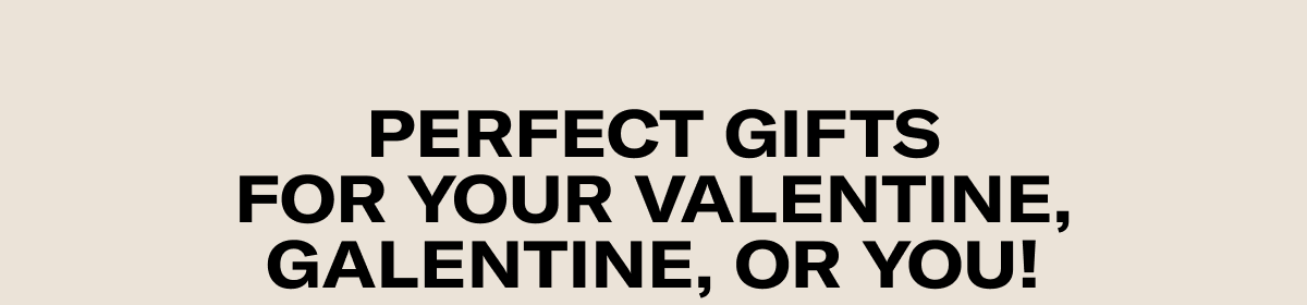 Perfect Gifts for Your Valentine, Galentine, or YOU!