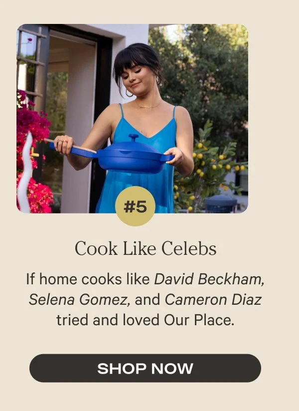 Cook Like Celebs - If home cooks like David Beckham, Selena Gomez, and Cameron Diaz tried and loved Our Place. - Shop Now