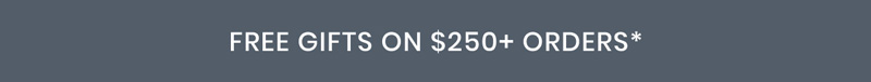 Free gifts on $250+ orders+