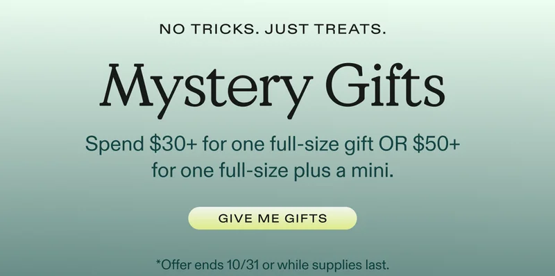 No Tricks. Just Treats. Mystery Gifts - Spend $30+ for one full-size gift OR $50_ for one full-size plus a mini