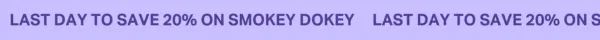 LAST DAY TO SAVE 20% ON SMOKEY DOKEY