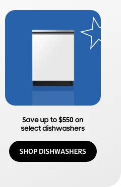 Save up to $550 on select dishwashers - SHOP DISHWASHERS