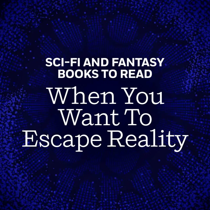 Sci-Fi and Fantasy Books To Read When You Want To Escape Reality