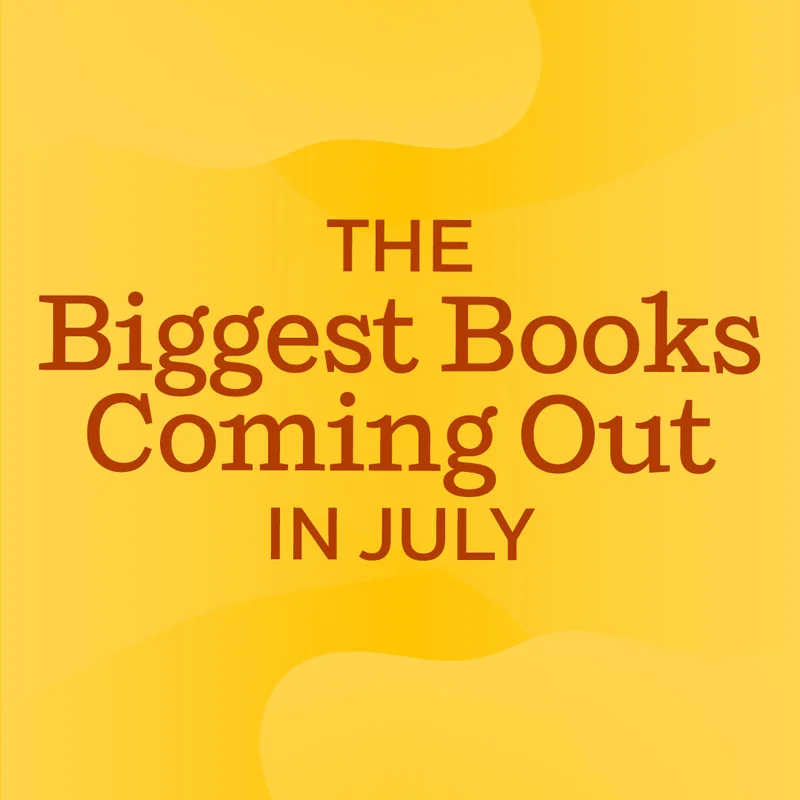 The Biggest Books Coming Out in July