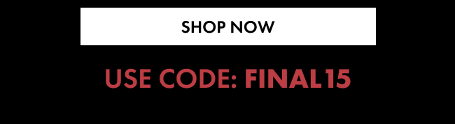 Shop Now, Use code FINAL15 at checkout