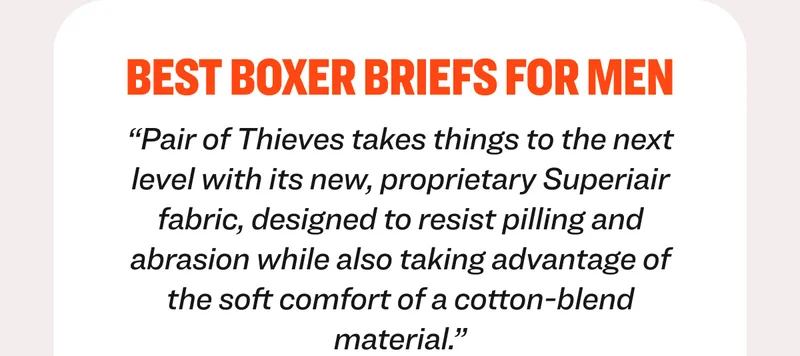 Best Boxer Briefs for Men “Pair of Thieves takes things to the next level with its new, proprietary Superiair fabric, designed to resist pilling and abrasion while also taking advantage of the soft comfort of a cotton-blend material.”