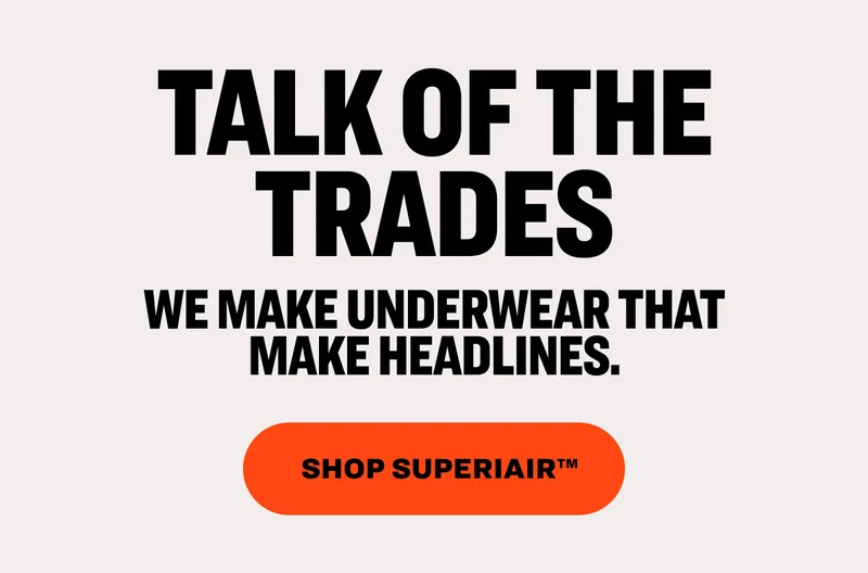 talk of the trades We make underwear that make headlines. Shop Superiair™