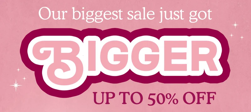 Our biggest sale just got BIGGER | Up to 50% OFF