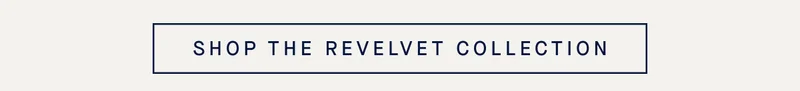 SHOP THE REVELVET COLLECTION