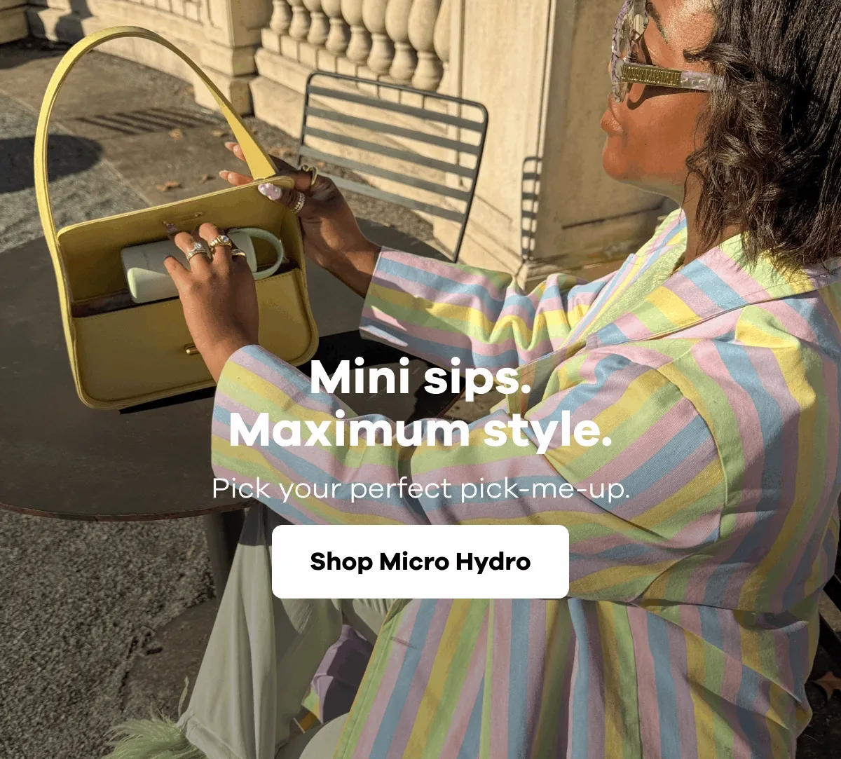 Mini sips. Maximum style. Pick your perfect pick-me-up | Shop Micro Hydro