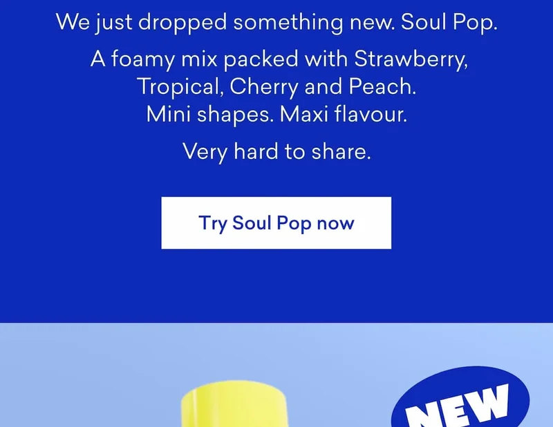 We just dropped something new. Soul Pop. A foamy mix packed with Strawberry, Tropical, Cherry and Peach. Mini shapes. Maxi flavour.