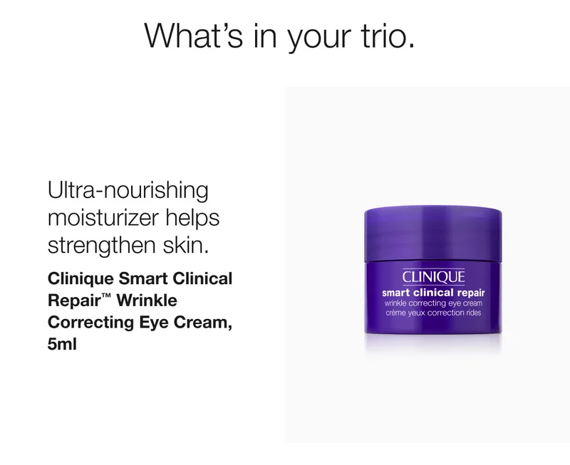 What’s in your trio. | Ultra-nourishing moisturizer helps strengthen skin. | Clinique Smart Clinical Repair™ Wrinkle Correcting Eye Cream, 5ml