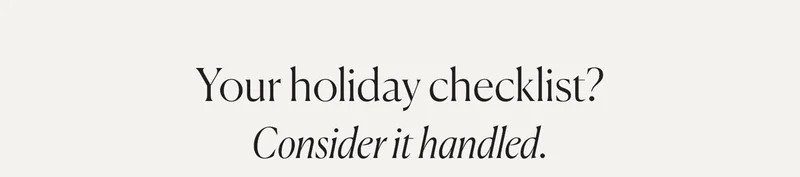 Your holiday checklist? Consider it handled.
