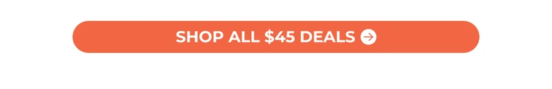 SHOP ALL $45 DEALS ($40 When You Buy 2 Or More)