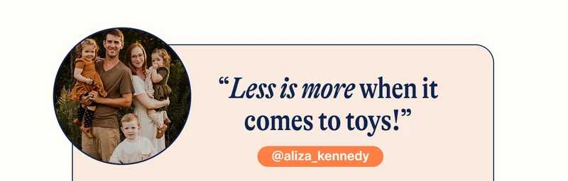 “Less is more when it comes to toys!” - @aliza_kennedy