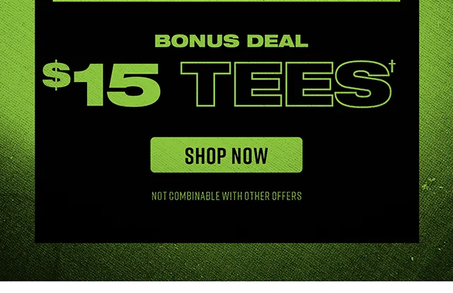Bonus Deal - $15 Tees. Not combinable with other offers. Shop Now