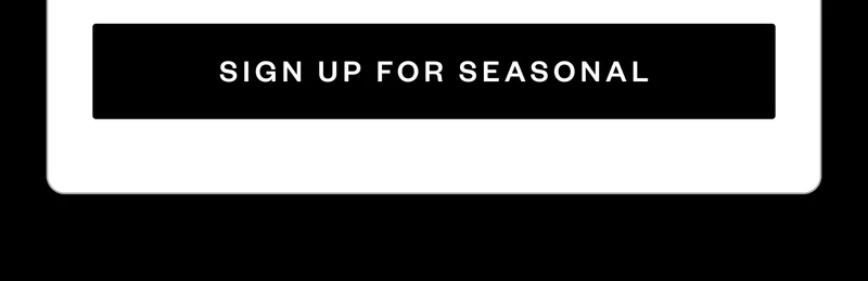 SIGN UP FOR SEASONAL