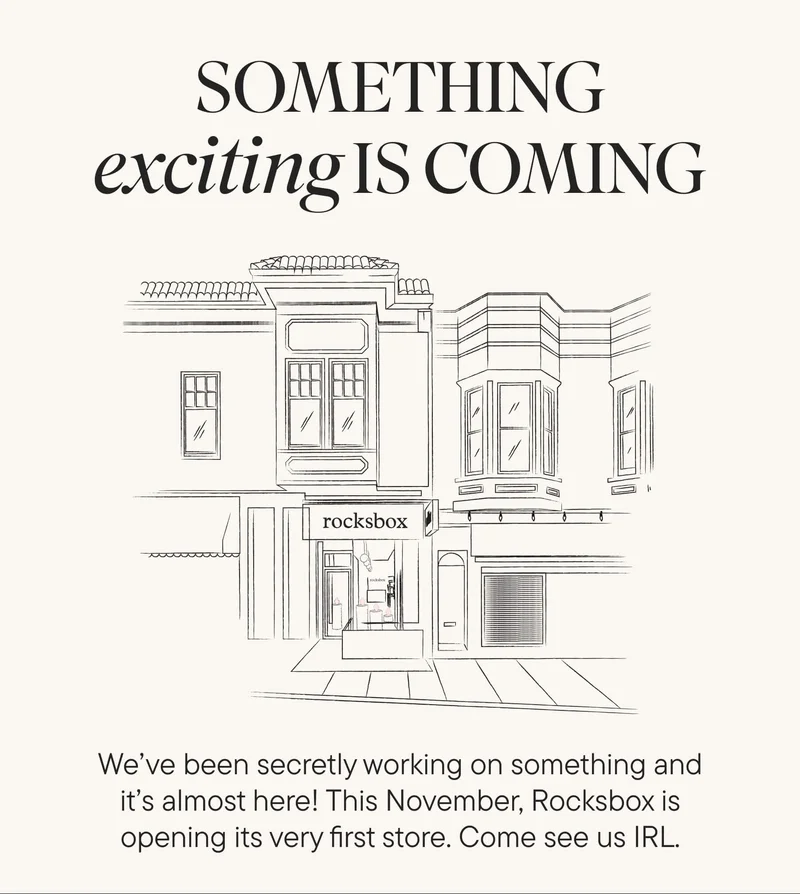 Something exciting is coming! We've been secretly working on something and it's almost here! This November, Rocksbox is opening its very first store. Come see us IRL.