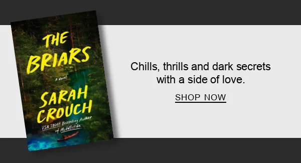 BOOK | The Briars: A Novel by Sarah Crouch : Chills, thrills and dark secrets with a side of&nbsp;love. SHOP NOW