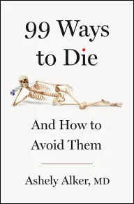 BOOK | 99 Ways to Die: And How to Avoid Them By Ashely Alker M.D.