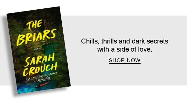 BOOK | The Briars: A Novel by Sarah Crouch : Chills, thrills and dark secrets with a side of&nbsp;love. SHOP NOW