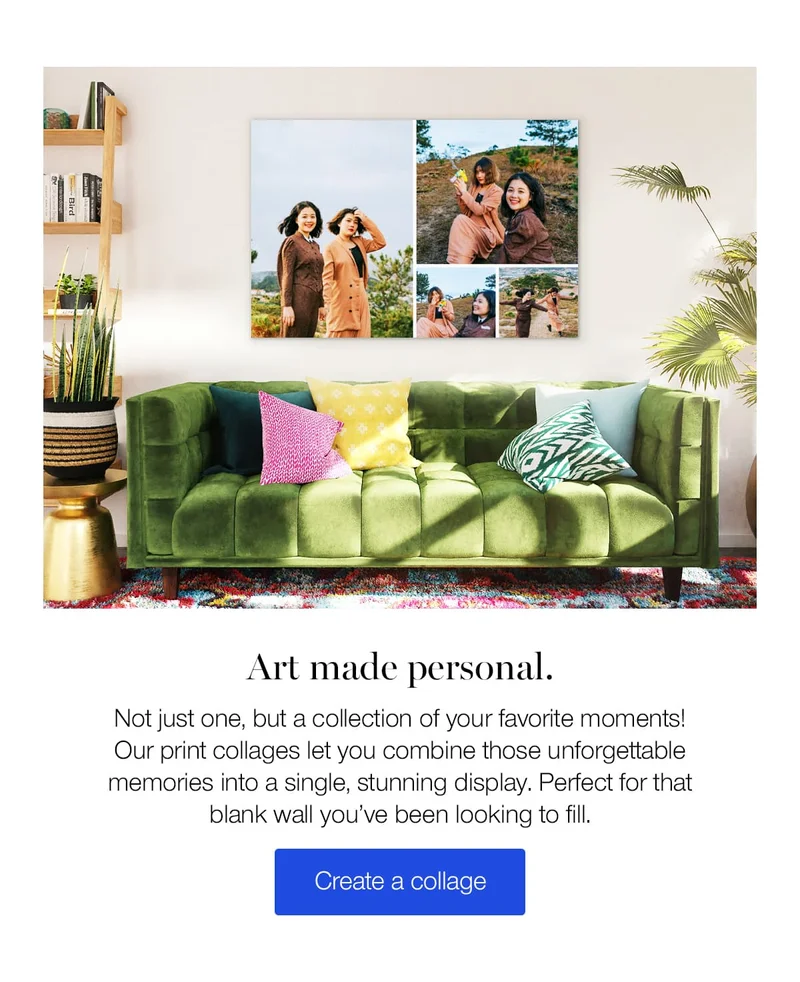 Art made personal. Not just one, but a collection of your favorite moments! Our print collages let you combine those unforgettable memories into a single, stunning display. Perfect for that blank wall you've been looking to fill.