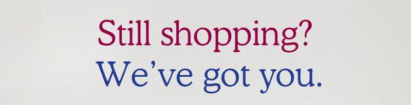 Still shopping? We've got you.