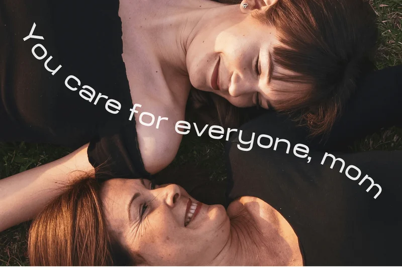 You care for everyone, mom