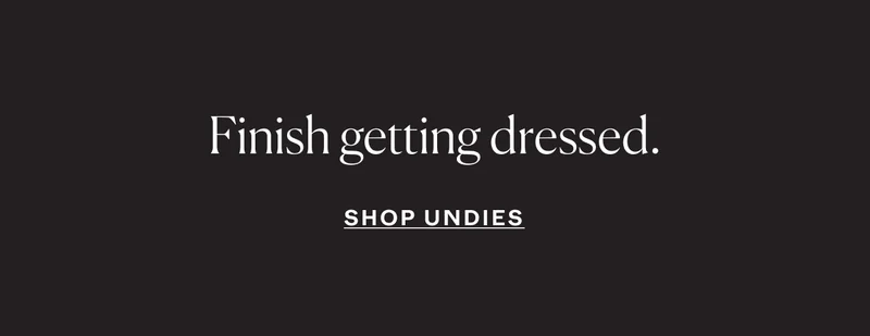 Finish getting dressed. Shop Undies