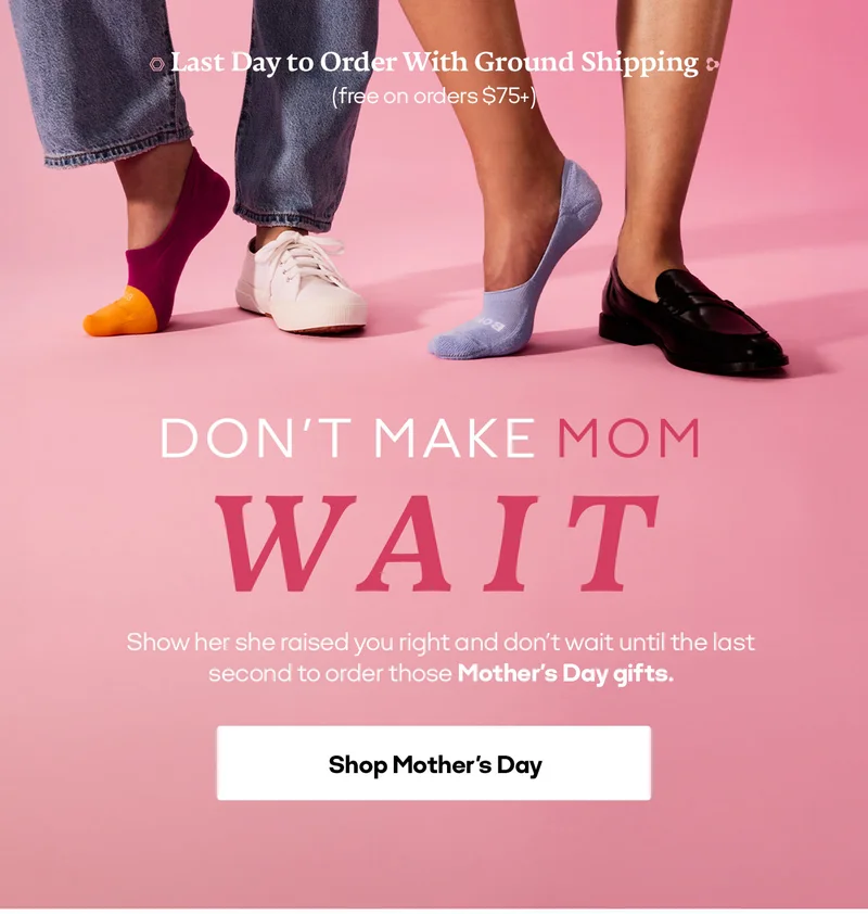 Last Day to Order With Ground Shipping (free on orders $75+) | DON'T MAKE MOM WAIT | Show her she raised you right and don't wait until the last second to order those Mother's Day gifts. | Shop Mother's Day