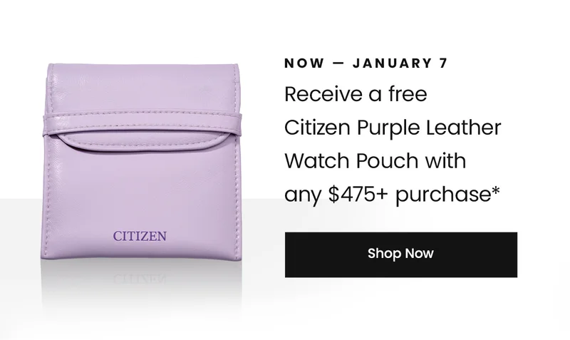 Now — January 7: Receive a free Citizen Purple Leather Watch Pouch with any $475+ purchase*