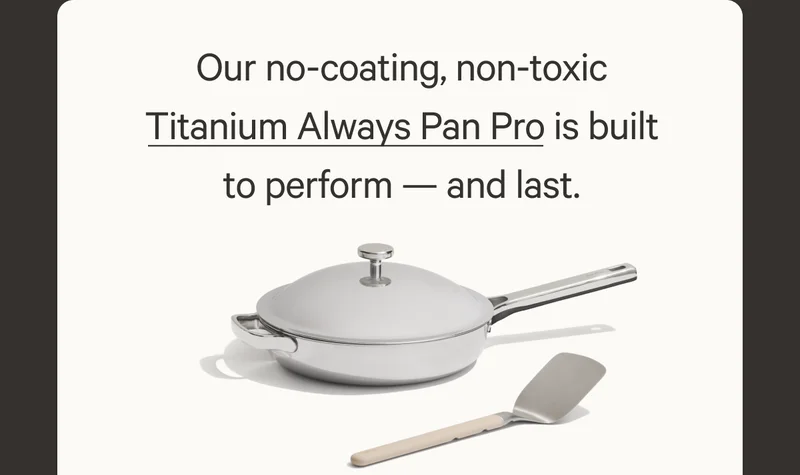 Our no-coating, non-toxic Titanium Always Pan Pro is built to perform — and last.
