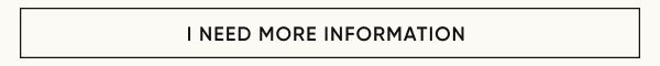 I NEED MORE INFORMATION