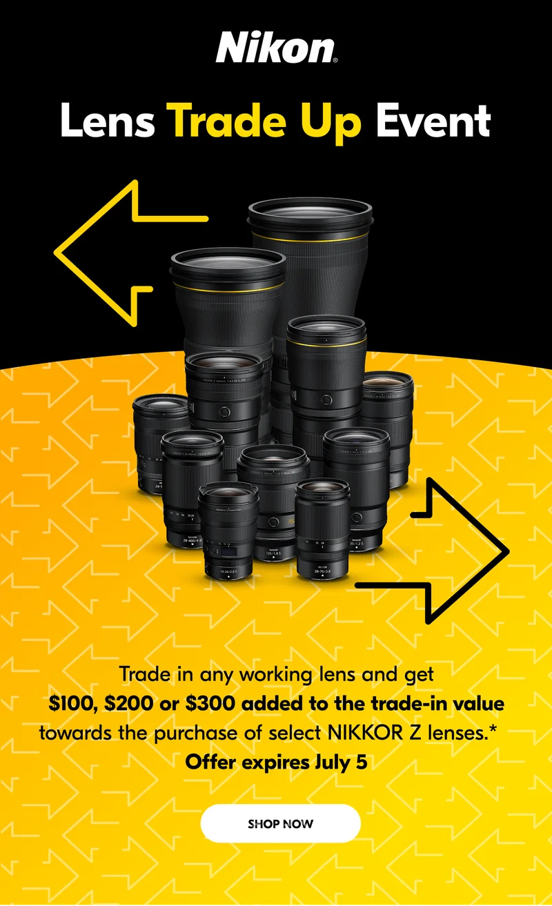 Nikon | Lens Trade Up Event | Trade in any working lens and get $100, $200 or $300 added to the trade-in value towards the purchase of select NIKKOR Z lenses.* Offer expires July 5 | Shop Now
