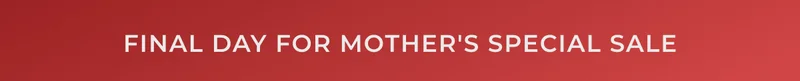 Final Day For Mother's Day Sale