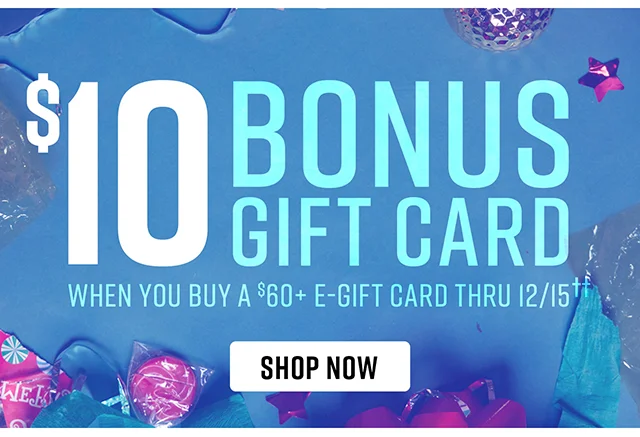 $10 Bonus Gift Card When You Buy a $60 or More E-Gift Card Thru 12-15 Shop Now
